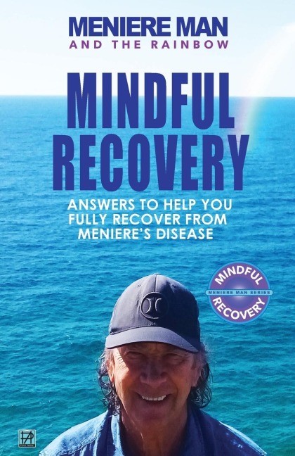 Meniere Man And The Rainbow: Meniere Man Mindful Recovery. Answers to help you fully recover from Menieres Disease