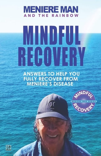 Meniere Man and the Rainbow. Mindful Recovery Answers to Help You Fully Recover from Meniere's Disease.