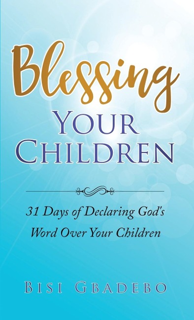Blessing Your Children: 31 Days of Declaring Gods Word Over Your Children