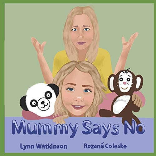 Mummy Says No A Book to Help Children Understand why Those who Love Them Most are Often the Ones to Say No.