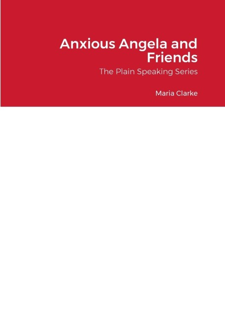 Anxious Angela and Friends: The Plain Speaking Series