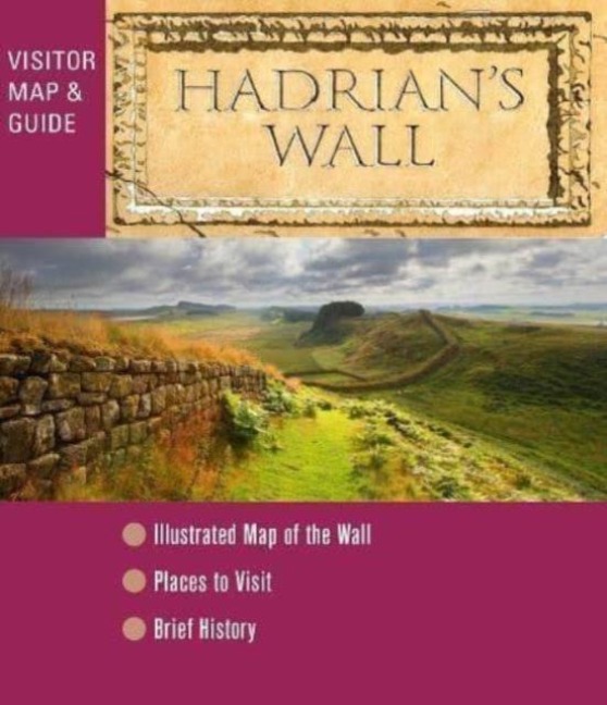 Hadrians Wall - Visitor Map and Guide: An illustrated fold-out map and short history