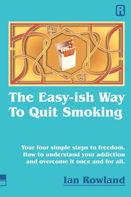 The Easy-ish Way To Quit Smoking: Your four steps to lasting freedom. How to understand your addiction and overcome it, once and for all.