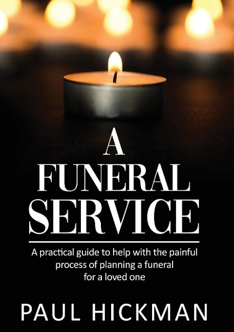 A Funeral Service: An easy to read, practical guide to support families through the painful process of planning the funeral service of a loved one