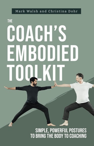 The Coach's Embodied Toolkit Simple, Powerful Postures to Bring the Body to Coaching