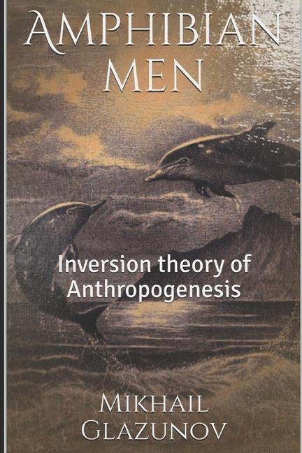 Amphibian men: Inversion theory of Anthropogenesis