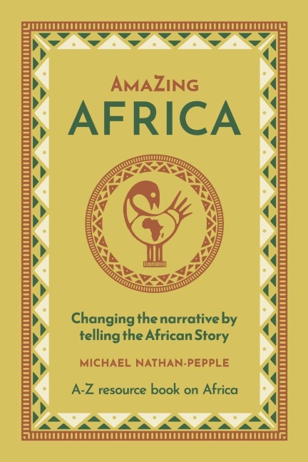 AmaZing Africa: Changing the narrative by telling the African story - A-Z resource book on Africa