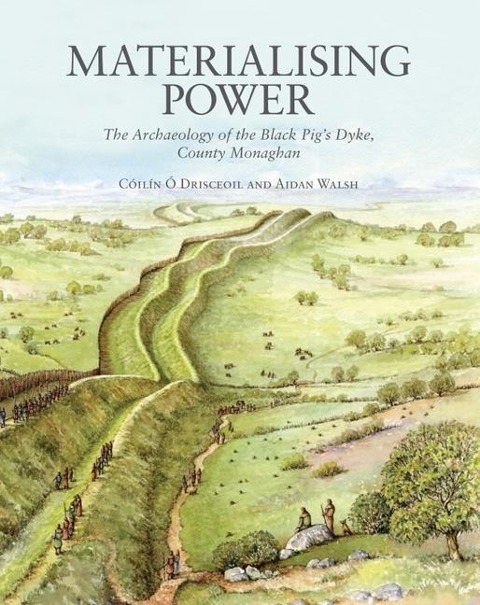 Materialising Power: The Archaeology of the Black Pigs Dyke, Co. Monaghan