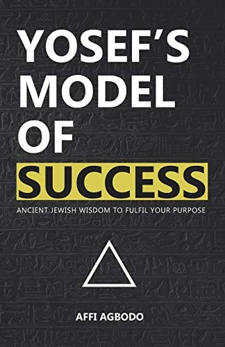 Yosef's Model of Success Ancient Jewish Wisdom to Fulfil Your Purpose