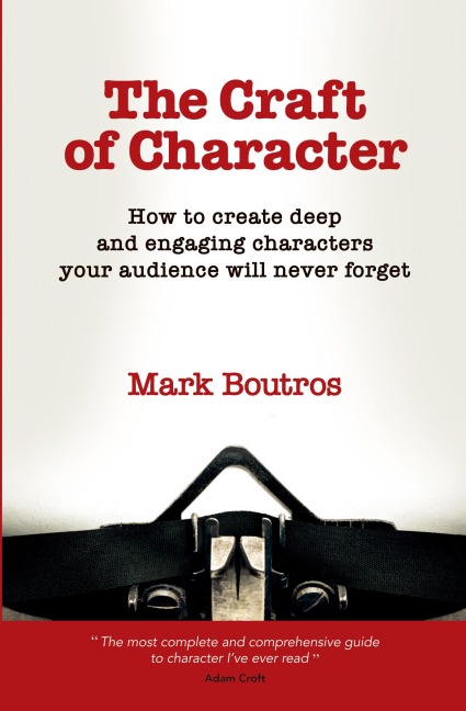 The Craft of Character: How to Create Deep and Engaging Characters Your Audience Will Never Forget