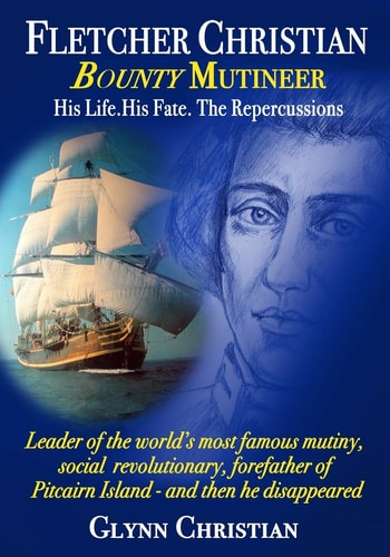 Fletcher Christian Bounty Mutineer His Life. His Fate. The Repercussions.