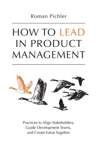 How to Lead in Product Management Practices to Align Stakeholders, Guide Development Teams, and Create Value Together