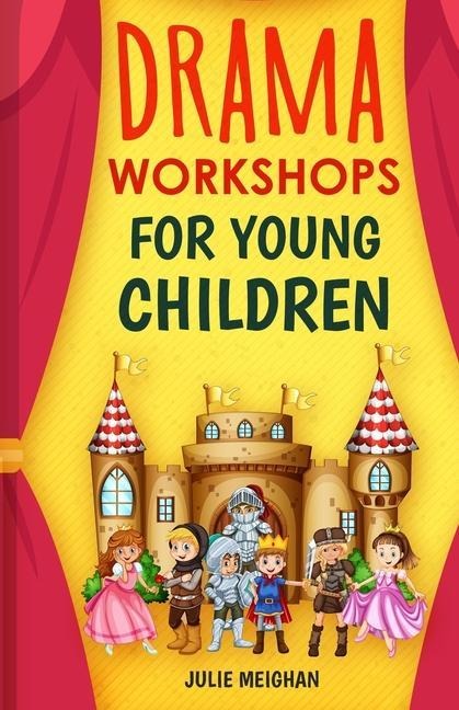 Drama Workshops for Young Children: 10 Drama Workshops for Young Children Based on Childrens Stories