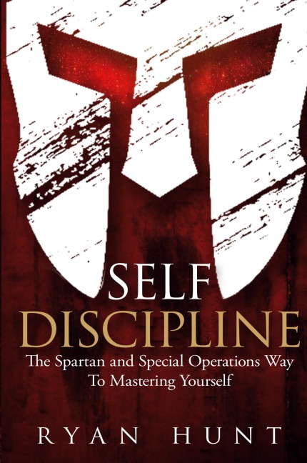 Self Discipline: The Spartan and Special Operations Way to Mastering Yourself