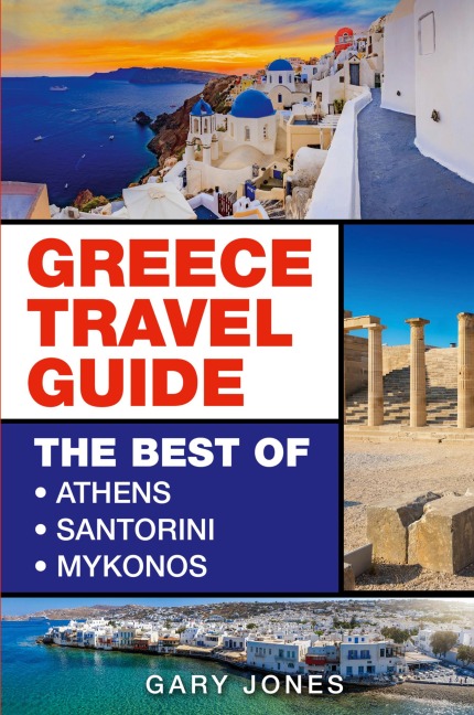 Greece Travel Guide: The Best Of Athens, Santorini, Mykonos