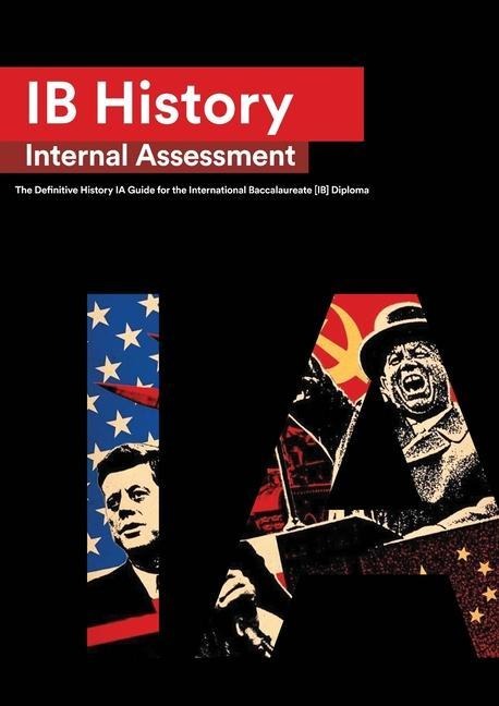 IB History Internal Assessment: The Definitive History [HL/SL] IA  Guide For the International Baccalaureate [IB] Diploma