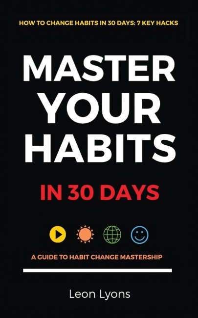 How To Change Habits in 30 Days: A Guide How To Master Key Changes