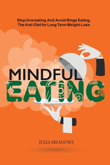 Mindful Eating, Stop Overeating and Avoid Binge Eating, The Anti-Diet for Long Term Weight-Loss: Transform Emotional Eating to a Healthier Relationship with the Foods You Love and Enjoy