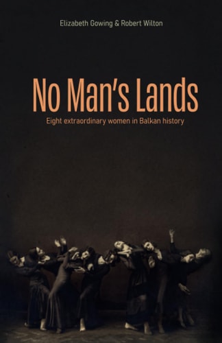 No Man's Lands Eight Extraordinary Women in Balkan History