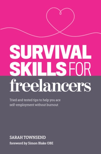 Survival Skills for Freelancers Tried and Tested Tips to Help You Ace Self-employment Without Burnout
