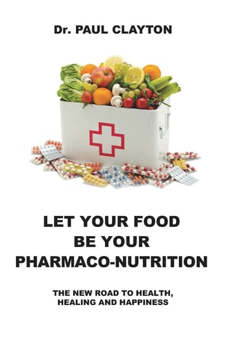Let Your Food Be Your Pharmaco-Nutrition The New Road to Health, Healing and Happiness.