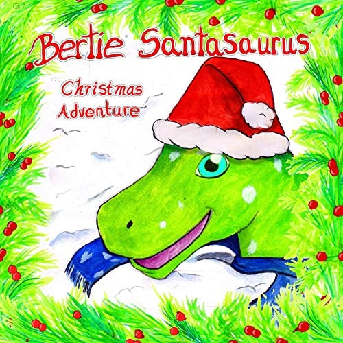 Bertie Santasaurus Christmas Adventure - a Christmas Story and Kids Dinosaur Adventures Story Book. A Dinosaur Xmas Story