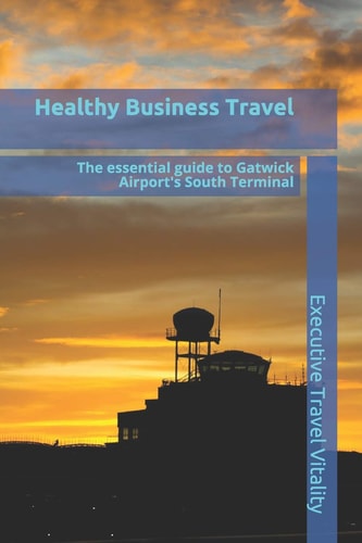 Healthy Business Travel The Essential Guide to Gatwick Airport's South Terminal