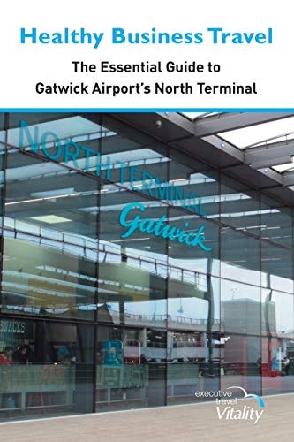 Healthy Business Travel The Essential Guide to Gatwick Airport's North Terminal
