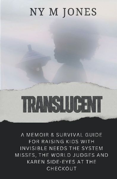 Translucent: A Memoir & Survival Guide for Raising Kids with Invisible needs the System Misses, the World Judges and Karen Side-Eyes at the Checkout
