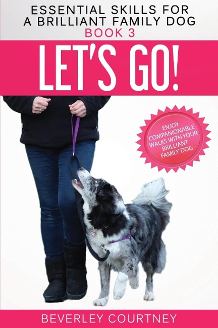 Lets Go!: Enjoy Companionable Walks with your Brilliant Family Dog