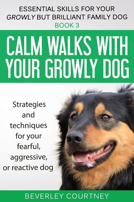 Calm walks with your Growly Dog: Strategies and techniques for your fearful, aggressive, or reactive dog