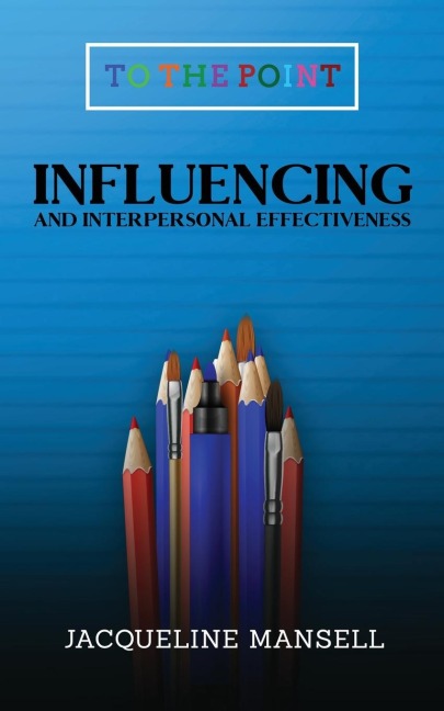 Influencing and Interpersonal Effectiveness: To the Point Transformational Handbooks  for Business and Personal Development