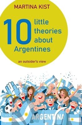10 Little Theories about Argentines: an outsiders view