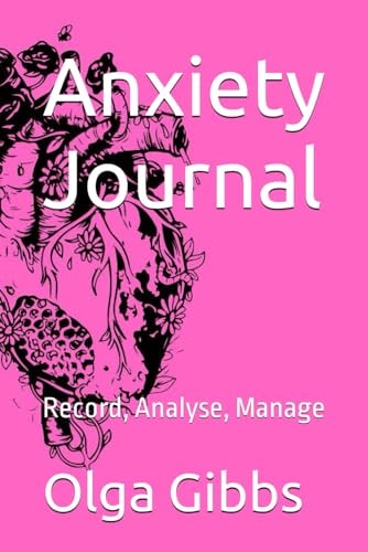 Anxiety Journal Record, Analyse, Manage: A Practical Tool to Managing Stress, Understanding Anxiety and Its Triggers.