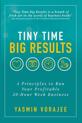 Tiny Time Big Results 4 Principles to Run Your Profitable 20-Hour Week Business