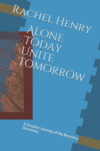 Alone Today Unite Tomorrow A Graphic Journey of My Recovery Discovery