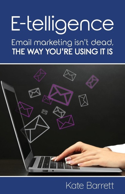 E-telligence: Email marketing isnt dead, the way youre using it is