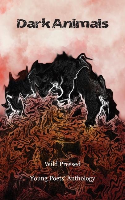 Dark Animals: Wild Pressed Young Poets' Anthology