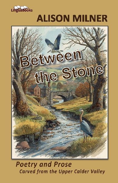 Between the Stone: Poetry and Prose Carved from the Upper Calder Valley