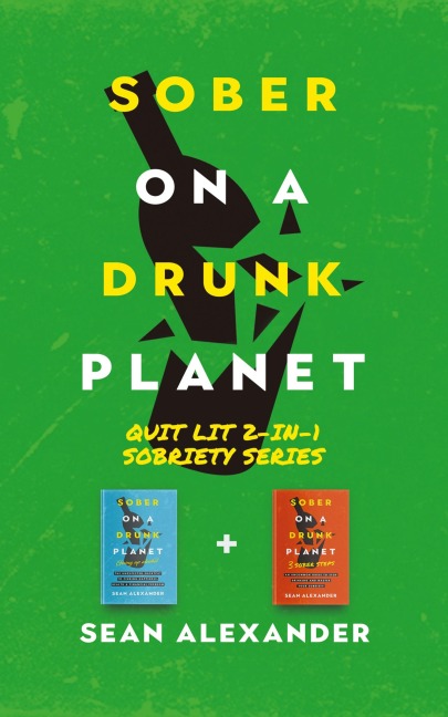 Sober On A Drunk Planet: Quit Lit 2-In-1 Sobriety Series: An Uncommon Alcohol Self-Help Guide For Sober Curious Through To Alcohol Addiction Recovery