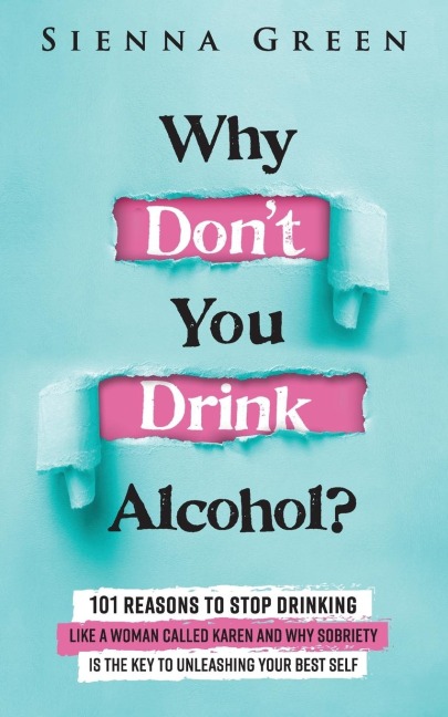 Why Dont You Drink Alcohol?: 101 Reasons To Stop Drinking Like A Woman Called Karen And Why Sobriety Is The Key To Unleashing Your Best Self. Quit Lit For Women.