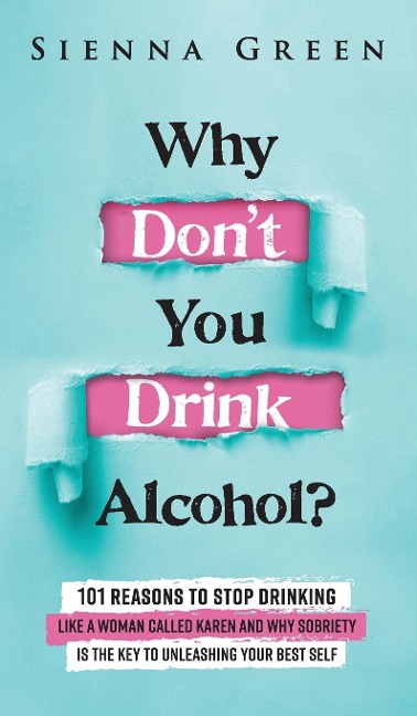 Why Dont You Drink Alcohol?: 101 Reasons To Stop Drinking Like A Woman Called Karen And Why Sobriety Is The Key To Unleashing Your Best Self. Quit Lit For Women.