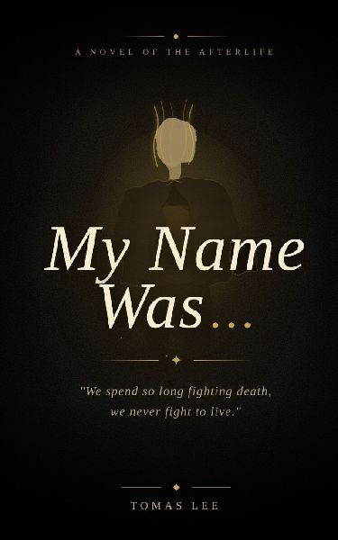 My Name Was: We spend so long fighting death, we never fight to live. That is the truth we only understand when we die.