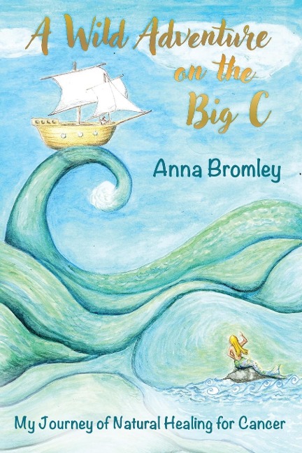 A Wild Adventure on the Big C: My Journey of Natural Healing for Cancer