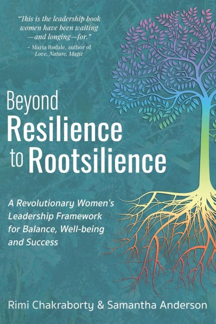Beyond Resilience to Rootsilience: A Revolutionary Women's Leadership Framework for Balance, Well-being and Success