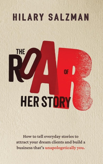 The Roar of Her Story: How to tell everyday stories to attract your dream clients and build a business that's unapologetically you.