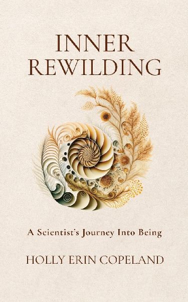 Inner Rewilding: A Scientists Journey Into Being