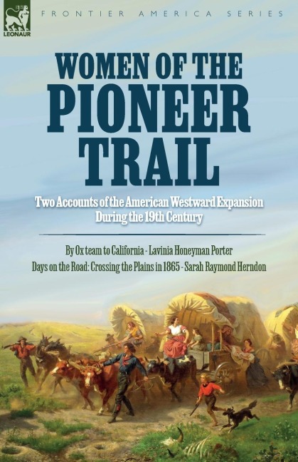 Women of the Pioneer Trail: Two Accounts of the American Westward Expansion During the 19th Century  By Ox team to California  by Lavinia Honeyman Porter Days on the Road: Crossing the Plains in 1865 by Sarah Raymond Herndon