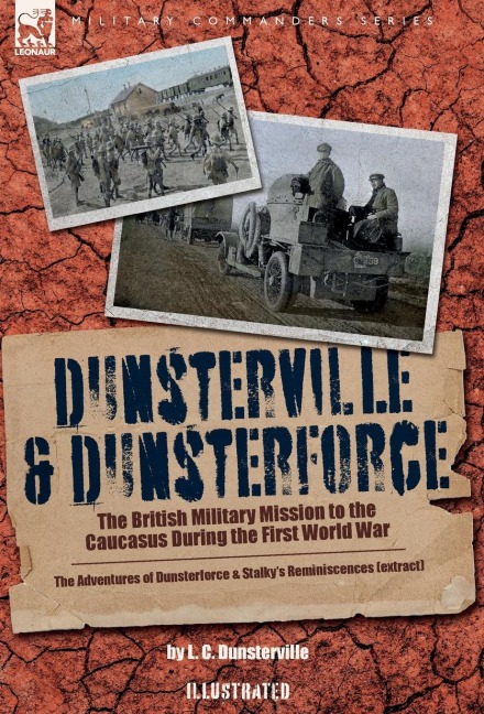 Dunsterville & Dunsterforce: The British Military Mission to the Caucasus During the First World War