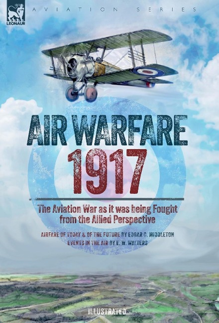 Air Warfare, 1917 - The Aviation War as it was being Fought from the Allied Perspective